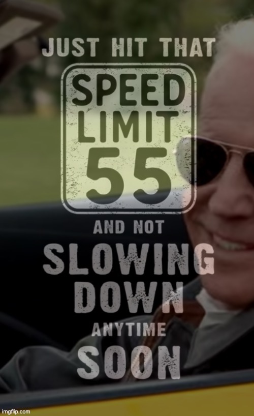 Fuel economy maxes out at 55-65 mph. Keep $$$ in YOUR wallet, not the oil companies’, & help the planet! | image tagged in joe biden just hit that speed limit 55 mph,gas prices,driving,save,dat,money | made w/ Imgflip meme maker