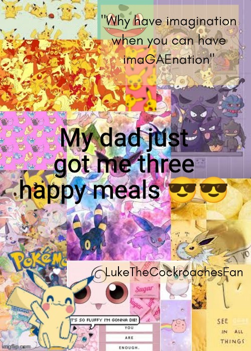 Pokemon Template ty Bread | My dad just got me three happy meals 😎😎 | image tagged in pokemon template ty bread | made w/ Imgflip meme maker