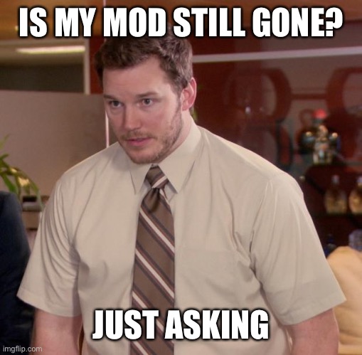 E | IS MY MOD STILL GONE? JUST ASKING | image tagged in memes,afraid to ask andy | made w/ Imgflip meme maker