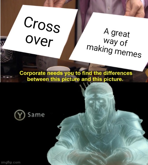 Cross over meme | Cross over; A great way of making memes | image tagged in memes,they're the same picture,crossover,press y | made w/ Imgflip meme maker