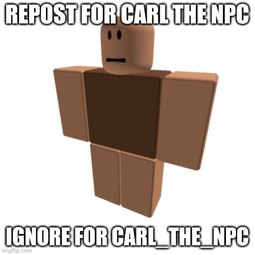 REPOST FOR CARL THE NPC; IGNORE FOR CARL_THE_NPC | image tagged in carl the npc | made w/ Imgflip meme maker