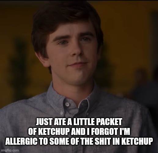 Rip | JUST ATE A LITTLE PACKET OF KETCHUP AND I FORGOT I'M ALLERGIC TO SOME OF THE SHIT IN KETCHUP | made w/ Imgflip meme maker