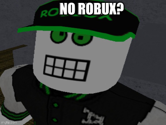 no robux? | image tagged in no robux | made w/ Imgflip meme maker