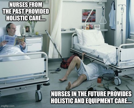 The Evolution of Nursing.... | NURSES FROM THE PAST PROVIDED HOLISTIC CARE.... NURSES IN THE FUTURE PROVIDES HOLISTIC AND EQUIPMENT CARE.... | image tagged in mechanic's nursing home | made w/ Imgflip meme maker