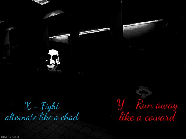 X and Y only. | X - Fight alternate like a chad; Y - Run away like a coward | made w/ Imgflip meme maker