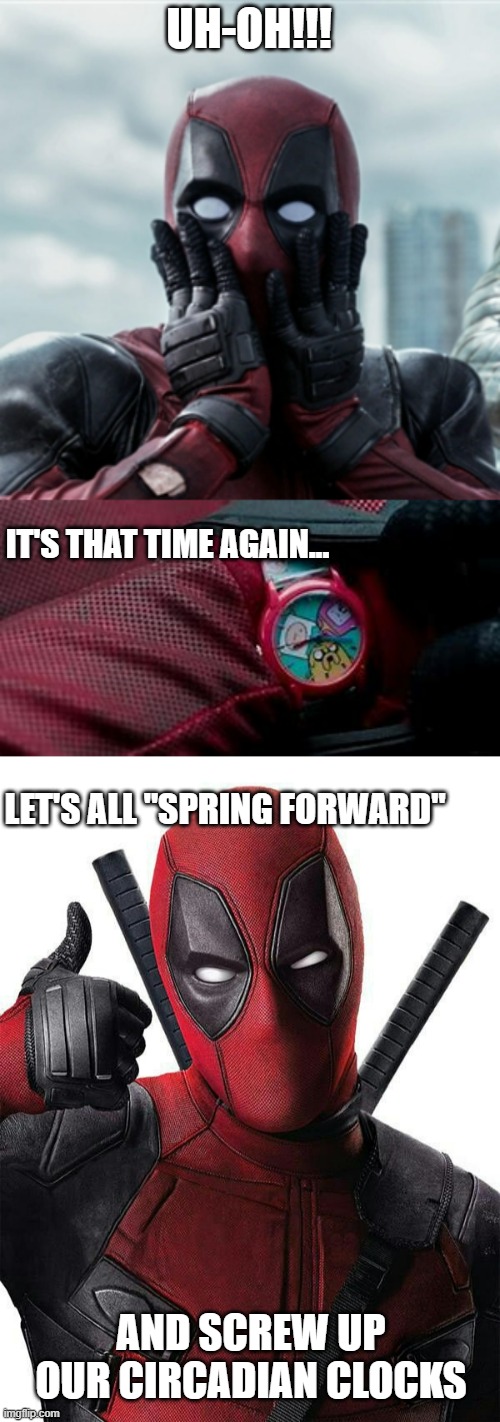 UH-OH!!! IT'S THAT TIME AGAIN... LET'S ALL "SPRING FORWARD"; AND SCREW UP OUR CIRCADIAN CLOCKS | image tagged in omg deadpool,deadpool thumbs up | made w/ Imgflip meme maker