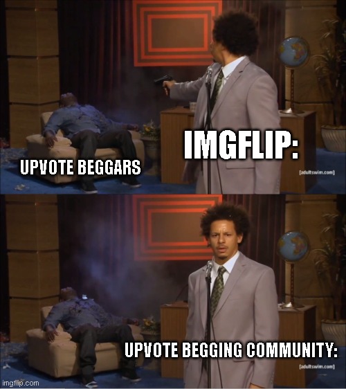 Who Killed Hannibal | IMGFLIP:; UPVOTE BEGGARS; UPVOTE BEGGING COMMUNITY: | image tagged in memes,who killed hannibal,upvote begging,upvote beggars,meanwhile on imgflip,funny | made w/ Imgflip meme maker