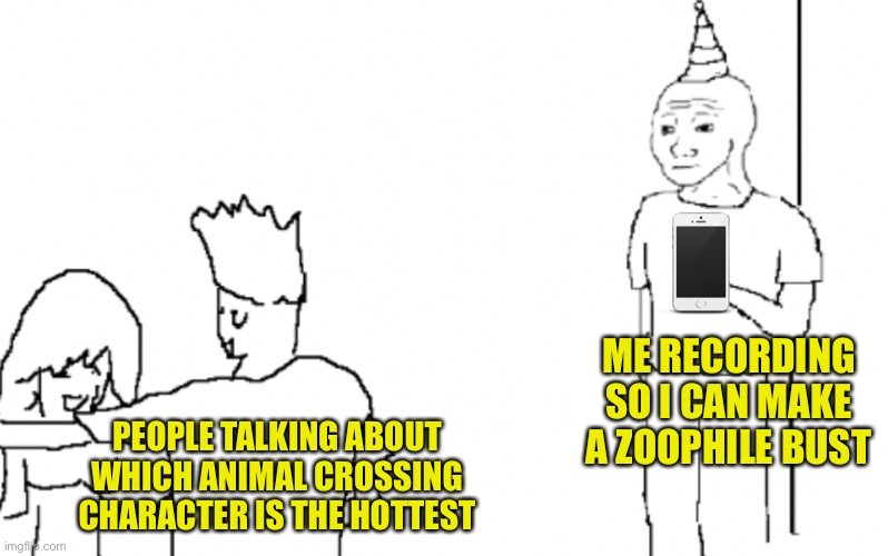 ME RECORDING SO I CAN MAKE A ZOOPHILE BUST; PEOPLE TALKING ABOUT WHICH ANIMAL CROSSING CHARACTER IS THE HOTTEST | made w/ Imgflip meme maker