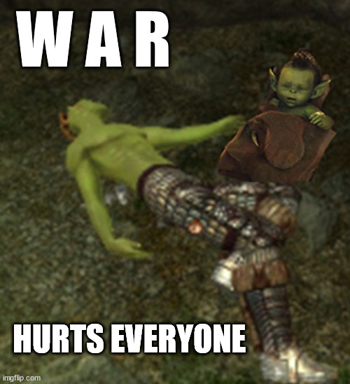 war hurts everyone | W A R; HURTS EVERYONE | image tagged in orc baby,war meme,orc meme,ner meme | made w/ Imgflip meme maker
