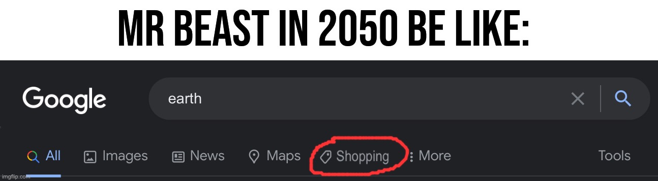 He will someday though | MR BEAST IN 2050 BE LIKE: | image tagged in memes,funny,mr beast,earth,shopping,money | made w/ Imgflip meme maker
