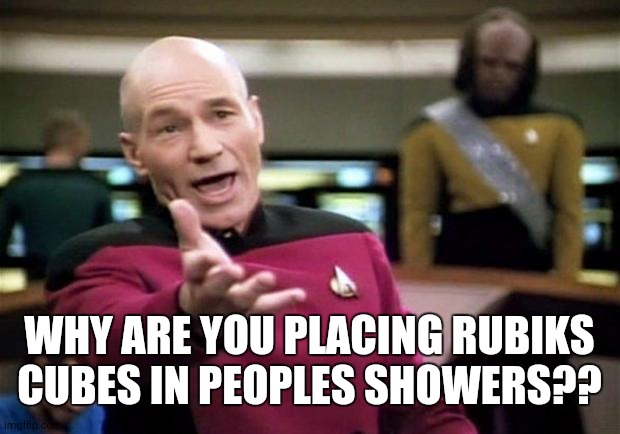 startrek | WHY ARE YOU PLACING RUBIKS CUBES IN PEOPLES SHOWERS?? | image tagged in startrek | made w/ Imgflip meme maker