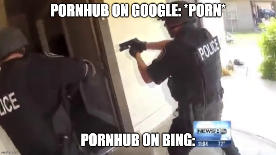 FBI OPEN UP | PORNHUB ON GOOGLE: *PORN* PORNHUB ON BING: | image tagged in fbi open up | made w/ Imgflip meme maker