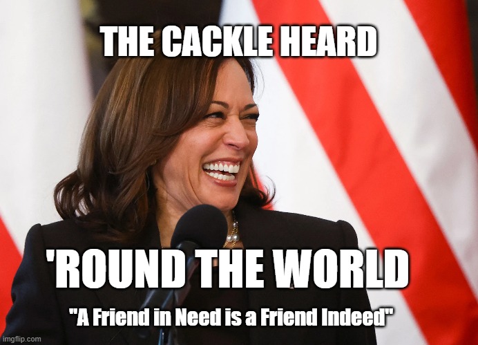 THE CACKLE HEARD; 'ROUND THE WORLD; "A Friend in Need is a Friend Indeed" | image tagged in kamala harris,poland,laugh | made w/ Imgflip meme maker