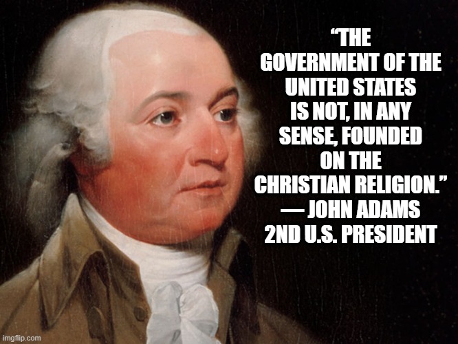 You should maybe actually READ what our Founders wrote. | “THE GOVERNMENT OF THE UNITED STATES IS NOT, IN ANY SENSE, FOUNDED ON THE CHRISTIAN RELIGION.”
― JOHN ADAMS 2ND U.S. PRESIDENT | image tagged in bible,christianity,constitution,president,quote,religion | made w/ Imgflip meme maker