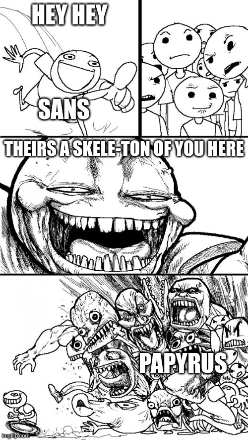 Hey Internet Meme | HEY HEY; SANS; THEIRS A SKELE-TON OF YOU HERE; PAPYRUS | image tagged in memes,hey internet | made w/ Imgflip meme maker
