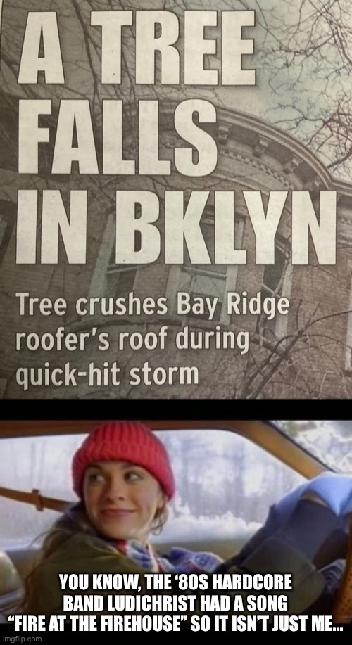 YOU KNOW, THE ‘80S HARDCORE BAND LUDICHRIST HAD A SONG
“FIRE AT THE FIREHOUSE” SO IT ISN’T JUST ME… | image tagged in alanis ironic,irony,weather,newspaper | made w/ Imgflip meme maker