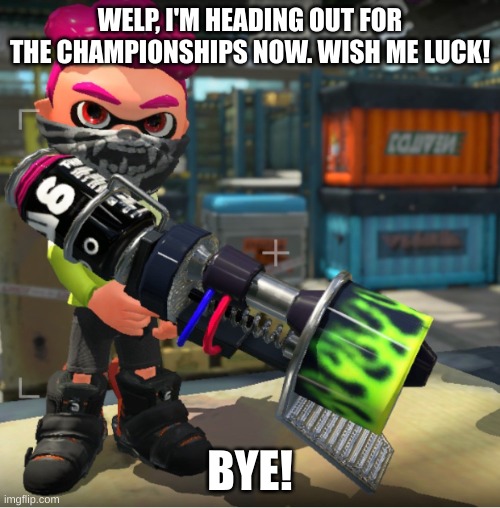 Bandit announcement template and Splatoon OC | WELP, I'M HEADING OUT FOR THE CHAMPIONSHIPS NOW. WISH ME LUCK! BYE! | image tagged in bandit announcement template and splatoon oc | made w/ Imgflip meme maker