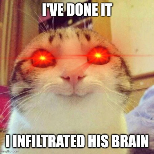 I'VE DONE IT I INFILTRATED HIS BRAIN | made w/ Imgflip meme maker