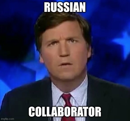 See also: Traitor, Foreign Agent, Propagandist | RUSSIAN; COLLABORATOR | image tagged in confused tucker carlson,tucker carlson was for russia before he was against russia | made w/ Imgflip meme maker