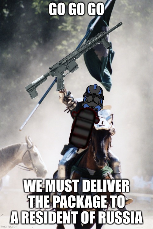 Knight on Horseback Charging with Flag | GO GO GO; WE MUST DELIVER THE PACKAGE TO A RESIDENT OF RUSSIA | image tagged in knight on horseback charging with flag | made w/ Imgflip meme maker