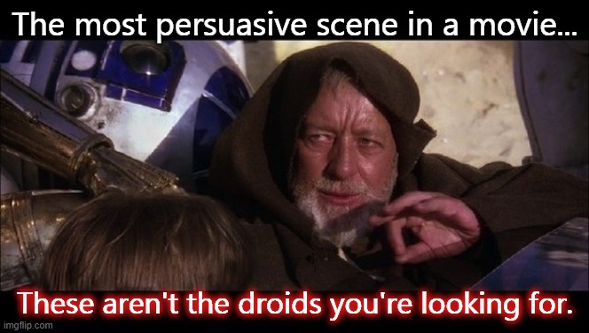 Force persuade H1Z1 | The most persuasive scene in a movie... These aren't the droids you're looking for. | image tagged in force persuade h1z1 | made w/ Imgflip meme maker