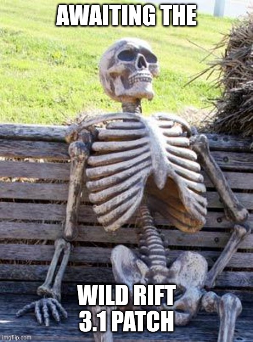 Wild Rift updates be like | AWAITING THE; WILD RIFT 3.1 PATCH | image tagged in memes,waiting skeleton | made w/ Imgflip meme maker