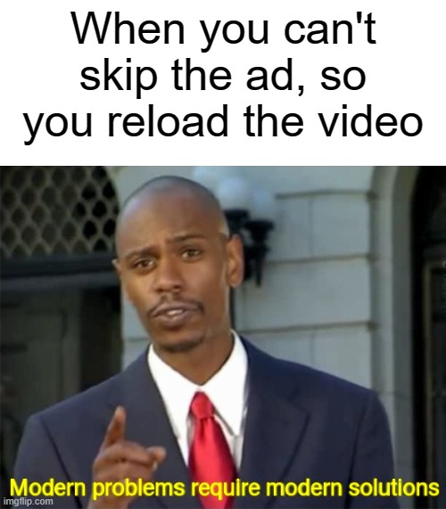 I'm sure y'all must have done this at some point | When you can't skip the ad, so you reload the video | image tagged in ads,youtube,youtube ads,modern problems require modern solutions,memes,funny | made w/ Imgflip meme maker