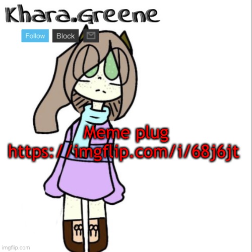 Meme plug https://imgflip.com/i/68j6jt | image tagged in khara announces shit | made w/ Imgflip meme maker