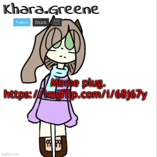 Meme plug. https://imgflip.com/i/68j67y | image tagged in khara announces shit | made w/ Imgflip meme maker
