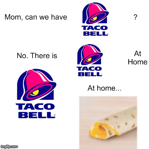 eWw | image tagged in mom can we have,taco bell,tacos,popular,cheesy,relatable | made w/ Imgflip meme maker
