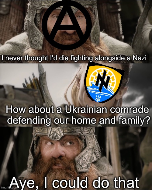 Aye, I Could Do That Blank | I never thought I'd die fighting alongside a Nazi; How about a Ukrainian comrade  defending our home and family? Aye, I could do that | image tagged in aye i could do that blank | made w/ Imgflip meme maker
