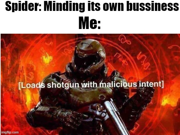 I have arachnophobia :l | Spider: Minding its own bussiness; Me: | image tagged in loads shotgun with malicious intent,spider,funny,memes | made w/ Imgflip meme maker