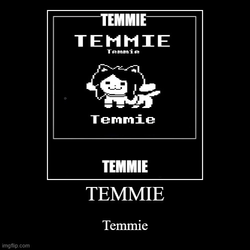 TEMMIE | image tagged in funny,demotivationals | made w/ Imgflip demotivational maker