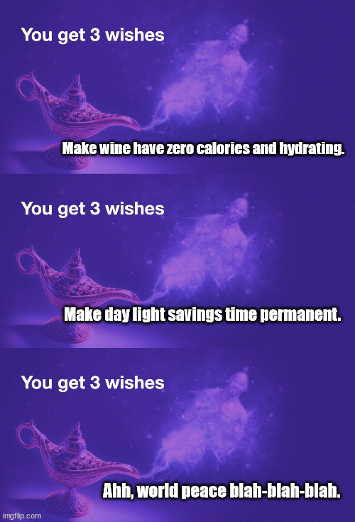 Three Wishes | Make wine have zero calories and hydrating. Make day light savings time permanent. Ahh, world peace blah-blah-blah. | image tagged in genie | made w/ Imgflip meme maker