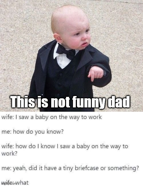 This is not funny dad | image tagged in memes,baby godfather | made w/ Imgflip meme maker
