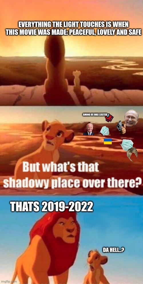 If only we could turn back time | EVERYTHING THE LIGHT TOUCHES IS WHEN THIS MOVIE WAS MADE: PEACEFUL, LOVELY AND SAFE; AMONG US WAS EJECTED; THATS 2019-2022; DA HELL..? | image tagged in memes,simba shadowy place | made w/ Imgflip meme maker