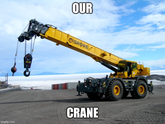 crane | OUR CRANE | image tagged in crane | made w/ Imgflip meme maker