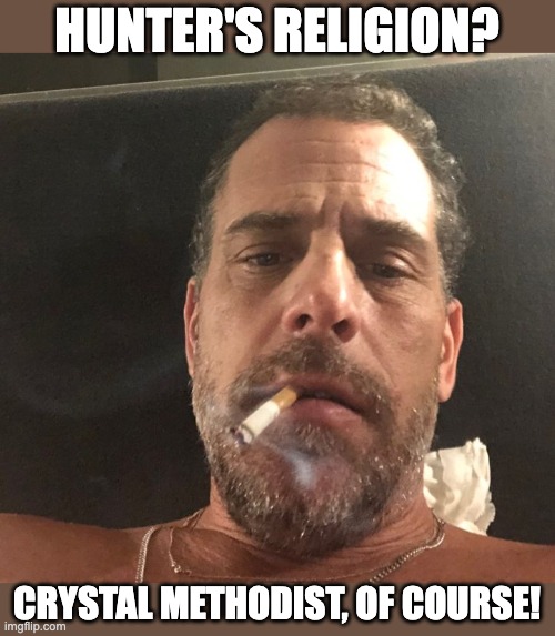 Hunter | HUNTER'S RELIGION? CRYSTAL METHODIST, OF COURSE! | image tagged in hunter biden | made w/ Imgflip meme maker