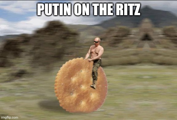 Putin on the Ritz | PUTIN ON THE RITZ | image tagged in putin on the ritz | made w/ Imgflip meme maker