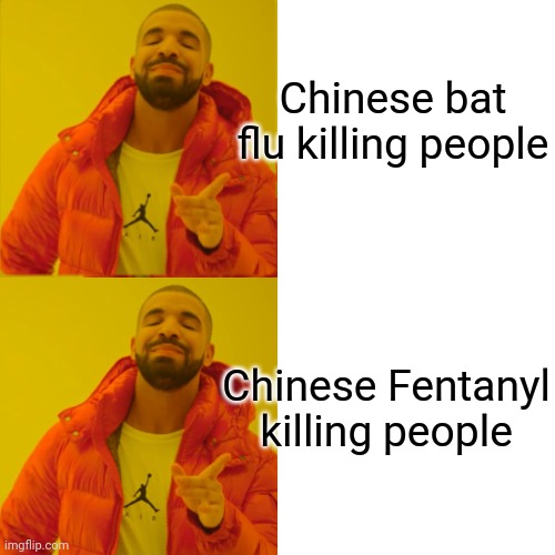 Drake Hotline Bling Meme | Chinese Fentanyl killing people Chinese bat flu killing people | image tagged in memes,drake hotline bling | made w/ Imgflip meme maker