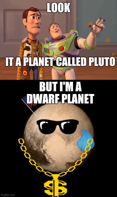 LOOK; IT A PLANET CALLED PLUTO; BUT I'M A DWARF PLANET | image tagged in memes,x x everywhere,pluto | made w/ Imgflip meme maker