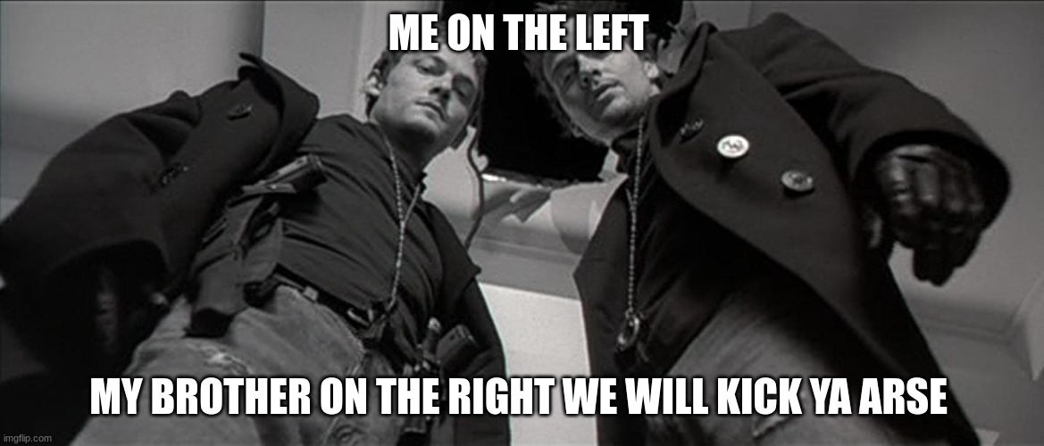 connor and murphy macmanus | ME ON THE LEFT; MY BROTHER ON THE RIGHT WE WILL KICK YA ARSE | image tagged in boondock saints brothers and shepherds we shall be | made w/ Imgflip meme maker