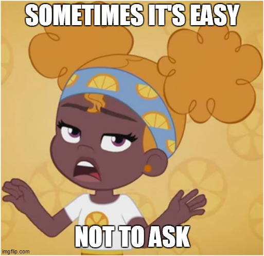 Sometimes it's easy not to ask | SOMETIMES IT'S EASY; NOT TO ASK | image tagged in sometimes it's easy not to ask,strawberry shortcake,strawberry shortcake berry in the big city,memes,funny,funny memes | made w/ Imgflip meme maker