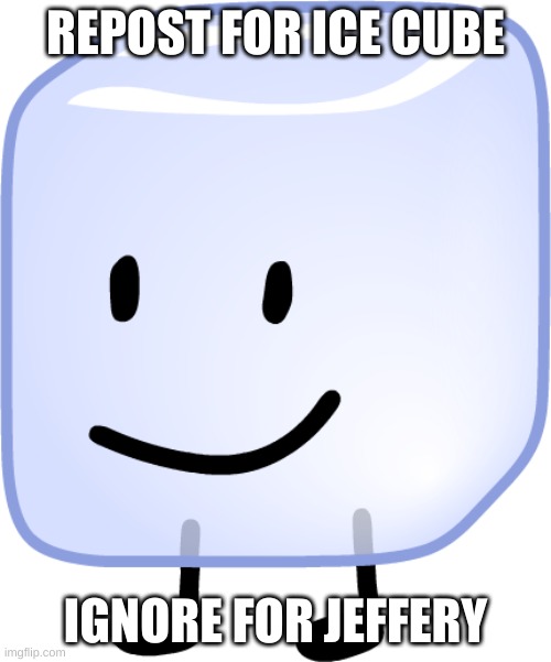 Ice Cube | REPOST FOR ICE CUBE; IGNORE FOR JEFFERY | image tagged in ice cube | made w/ Imgflip meme maker