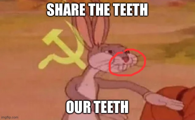 Share the teeth | SHARE THE TEETH; OUR TEETH | image tagged in bugs bunny communist,memes | made w/ Imgflip meme maker