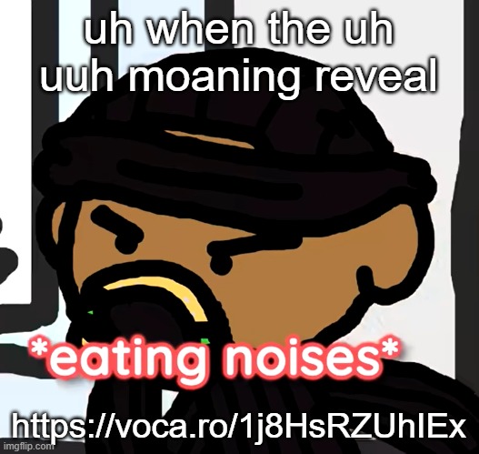 https://voca.ro/1j8HsRZUhIEx uh when the uh uh when uh | uh when the uh uuh moaning reveal; https://voca.ro/1j8HsRZUhIEx | image tagged in kanye shitpost | made w/ Imgflip meme maker