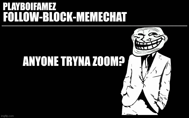 anyone? | ANYONE TRYNA ZOOM? | image tagged in trollers font | made w/ Imgflip meme maker
