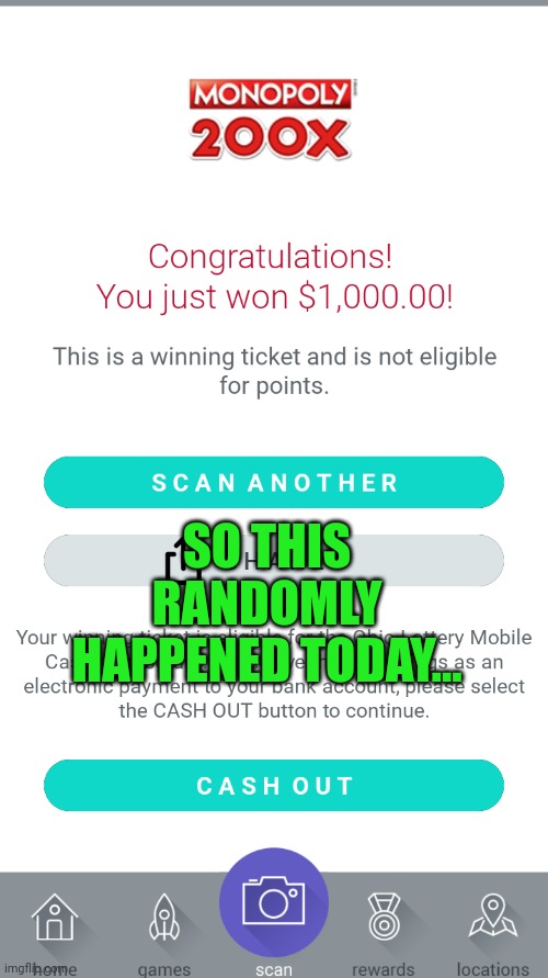 I won $1K!! | SO THIS RANDOMLY HAPPENED TODAY... | image tagged in lottery | made w/ Imgflip meme maker