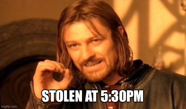 One Does Not Simply Meme | STOLEN AT 5:30PM | image tagged in memes,one does not simply | made w/ Imgflip meme maker