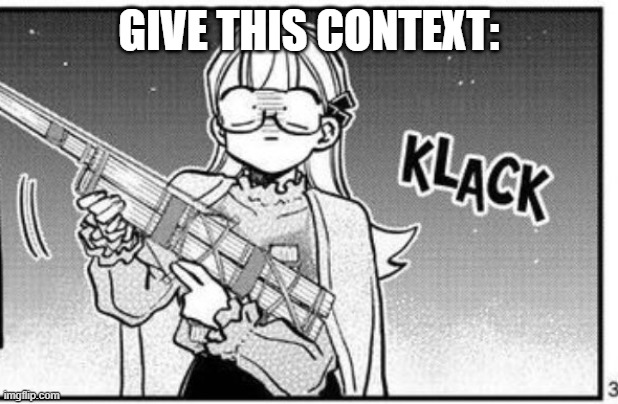 Yamai has a gun. | GIVE THIS CONTEXT: | image tagged in yamai has a gun | made w/ Imgflip meme maker